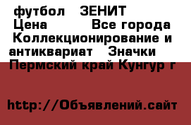 1.1) футбол : ЗЕНИТ  № 097 › Цена ­ 499 - Все города Коллекционирование и антиквариат » Значки   . Пермский край,Кунгур г.